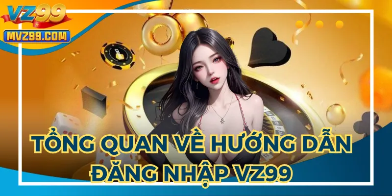 Hướng dẫn đăng nhập VZ99 để người chơi truy cập nhanh nhà cái
