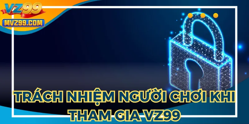 Người tham gia cần có trách nhiệm trong chính sách bảo mật