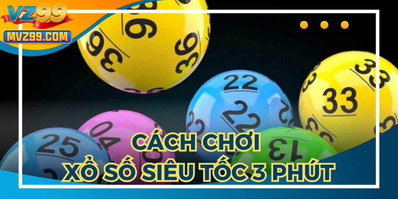 Cách Chơi Xổ Số Siêu Tốc 3 Phút: Làm Giàu Nhanh Trong Ngày