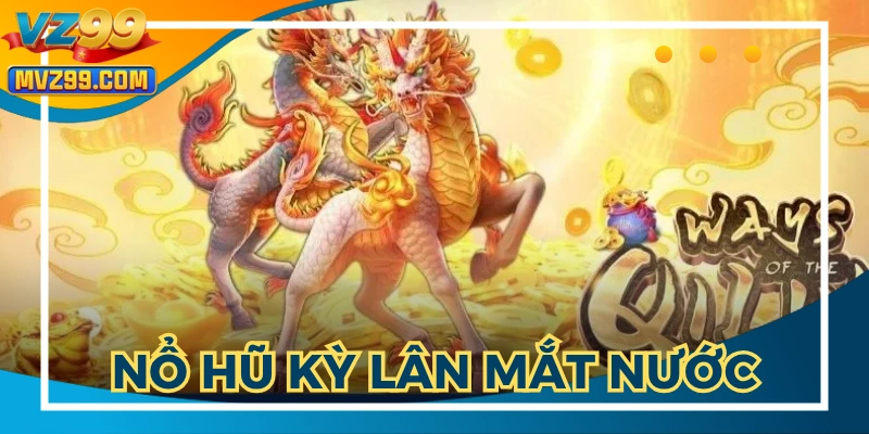 Nổ Hũ Kỳ Lân Mách Nước: Tựa Game Đa Sắc Màu Của VZ99